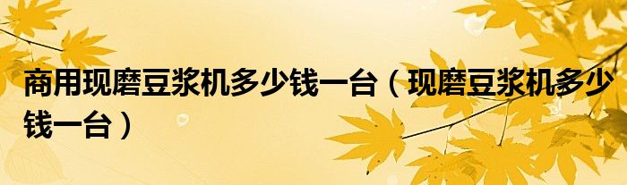 多米体育商用现磨豆浆机多少钱一台（现磨豆浆机多少钱一台）